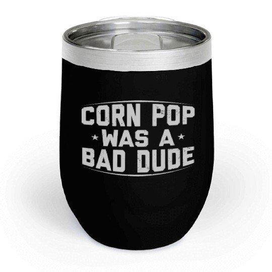 Corn Pop Was A Bad Dude Funny Meme Chill Wine Tumblers