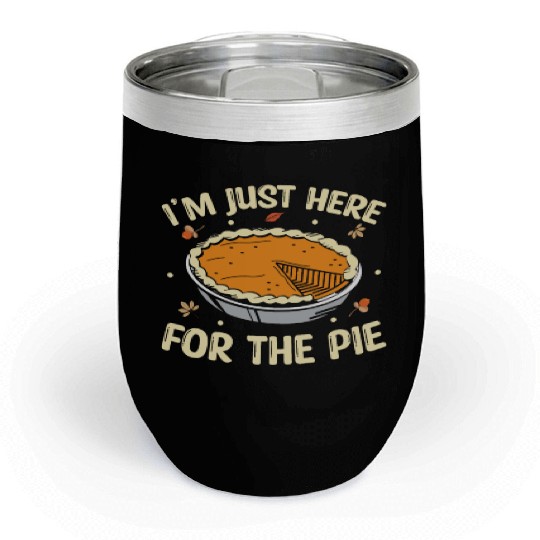 I'm Just Here For The Pie - Thanksgiving Chill Wine Tumblers