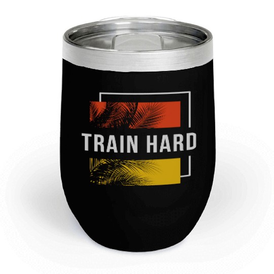 Train Hard Chill Wine Tumblers