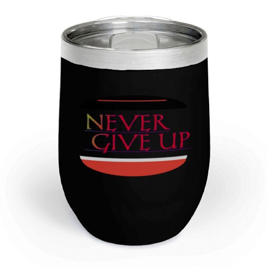 Never give up Chill Wine Tumblers