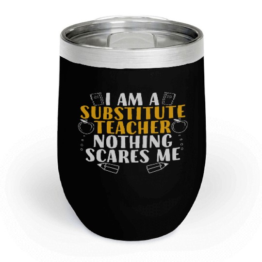 I Am a Substitute Teacher Nothing Scares Me Chill Wine Tumblers