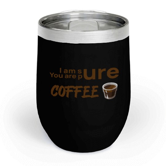 I am sure you are pure coffee Chill Wine Tumblers