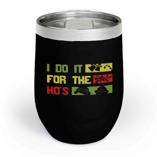 I Do It For The ho's christmas Chill Wine Tumblers