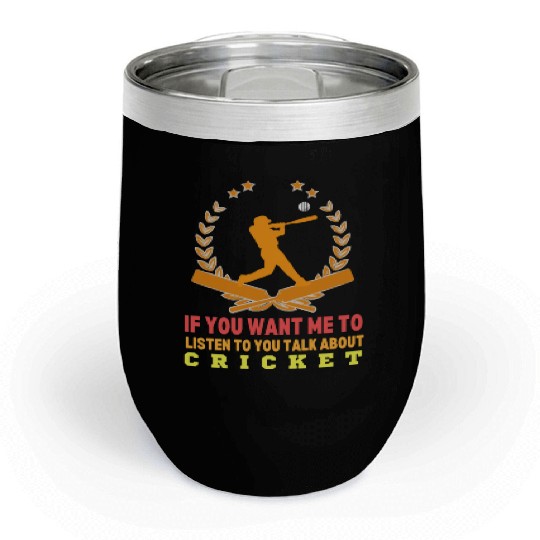 If You Want Me To Listen To You Talk About Cricket Chill Wine Tumblers