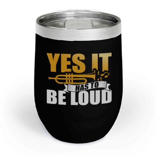 Yes It Has To Be Loud Trumpet Musician Musical Chill Wine Tumblers