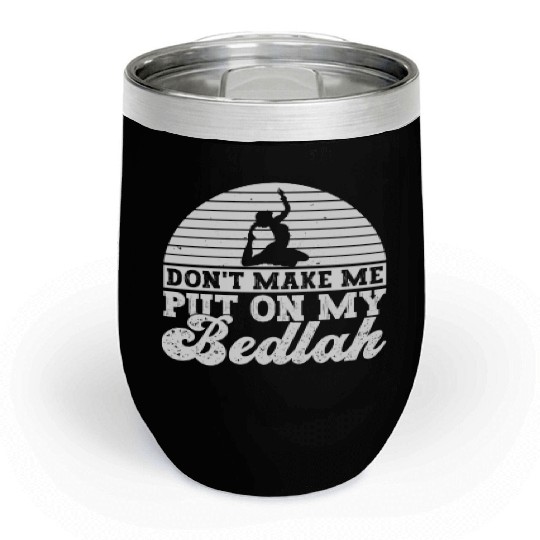Don't Make Me Put On My Bedlah - Belly Dance Chill Wine Tumblers