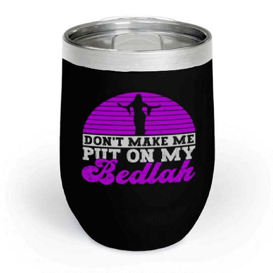 Don't Make Me Put On My Bedlah - Belly Dance Chill Wine Tumblers