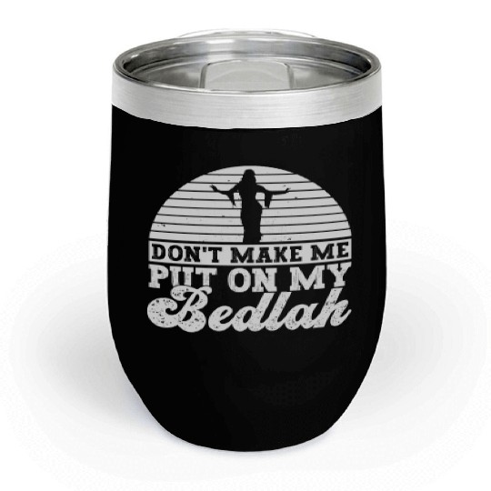 Don't Make Me Put On My Bedlah - Belly Dance Chill Wine Tumblers