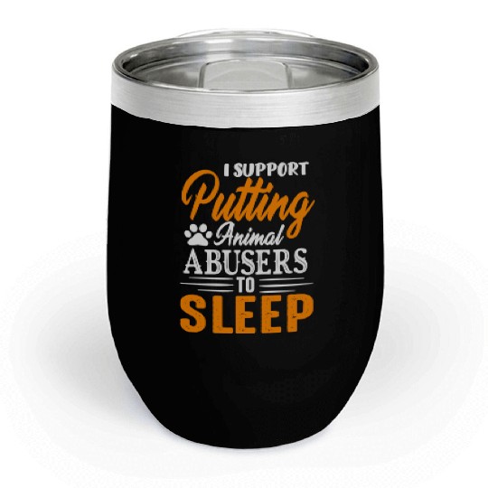 I Support Putting Animal Abusers To Sleep Chill Wine Tumblers