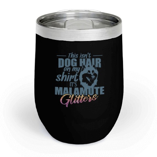 This isn't Dog Hair on me It's Malamute Glitters Chill Wine Tumblers