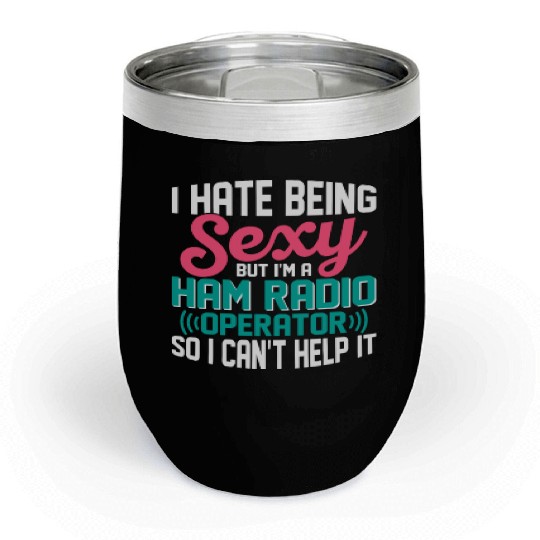 I Hate Being Sexy But I'm A Ham Radio Operator Ent Chill Wine Tumblers