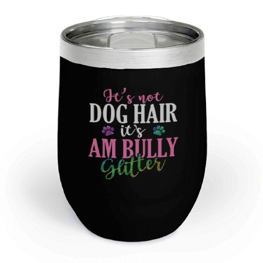 It's not Dog Hair It's AM Bully Glitter Bulldog Chill Wine Tumblers