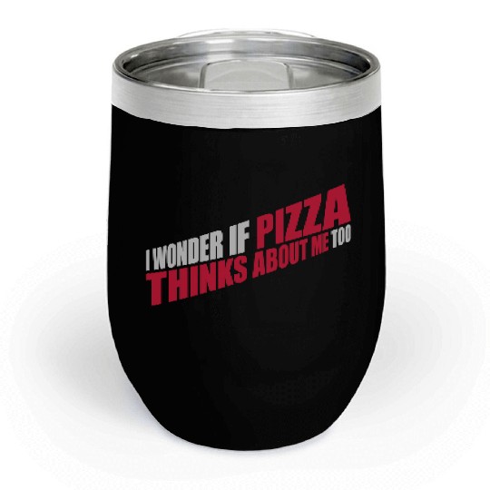pizza thinks about me Chill Wine Tumblers