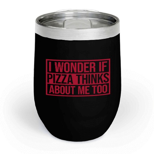 pizza thinks about me Chill Wine Tumblers