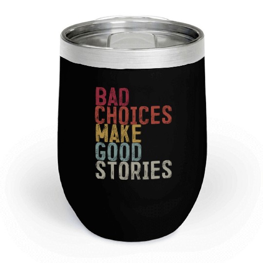 Bad Choices Make Good Stories Chill Wine Tumblers