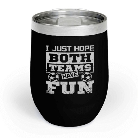 I just hope both teams have fun soccer game Chill Wine Tumblers