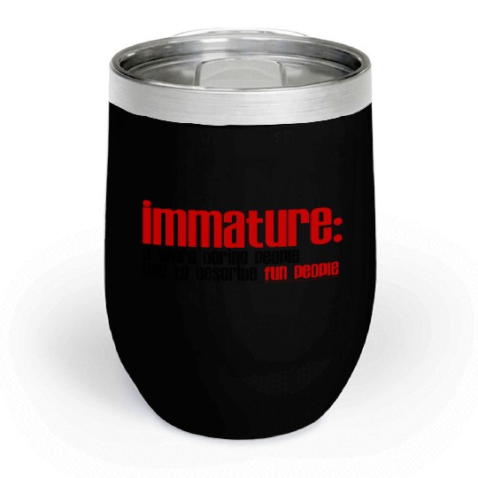 Immature A Word People Use To Describe Fun People2 Chill Wine Tumblers