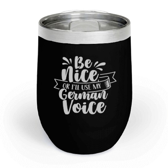 Be Nice Or I'll Use My German Voice Scream Teacher Chill Wine Tumblers