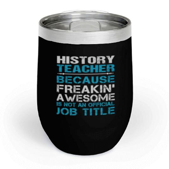 History Teacher Chill Wine Tumblers - Freaking Awesome Gift It
