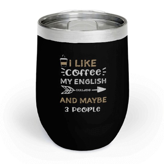 I Like Coffee My English Bulldog... Chill Wine Tumblers