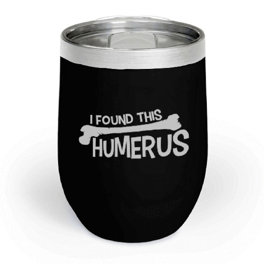 Funny I Found This Humerus Bone Cute Science Pun Chill Wine Tumblers