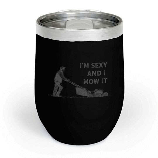 I'm Sexy and I Mow It Lawn Mowing Gardening Lover Chill Wine Tumblers
