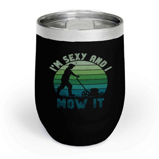 I'm Sexy and I Mow It Lawn Mowing Gardening Lover Chill Wine Tumblers