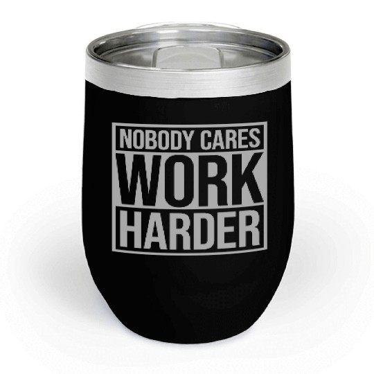 nobody cares work harder Chill Wine Tumblers