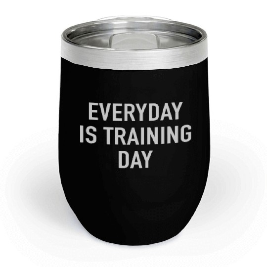 Everyday Is Training Day - Popular Gym Workout Quo Chill Wine Tumblers