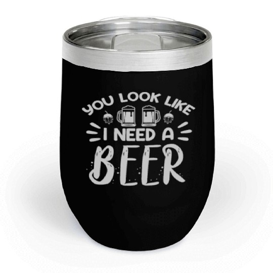 You Look Like I Need A Beer Chill Wine Tumblers