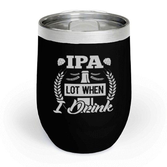 IPA Lot When I Drink, Beer Chill Wine Tumblers