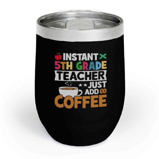 Instant 5th Grade Teacher Just Add Coffee Chill Wine Tumblers