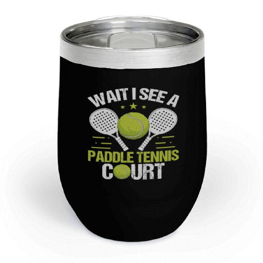 Paddle Tennis Player Wait I see a Paddle Court Chill Wine Tumblers