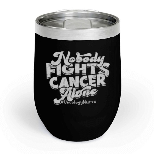 Nobody fights cancer alone #Oncology nurse - Chill Wine Tumblers