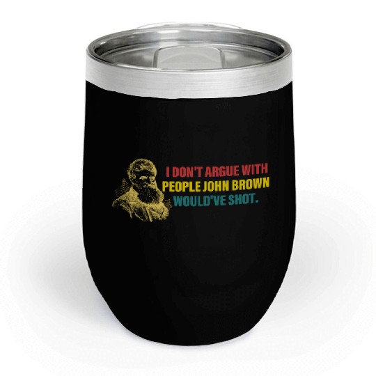 I Don't Argue With People John Brown Would've Shot Chill Wine Tumblers