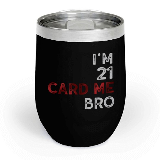 I'm 21 Card Me Bro 21 Years Old 21st Birthday Chill Wine Tumblers
