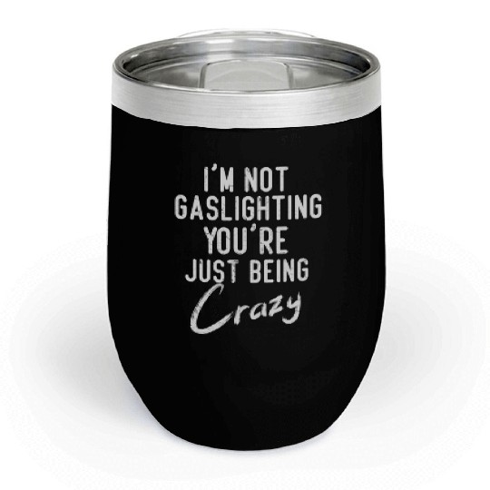 Gaslight Gaslighting Is Not Real You Are Crazy Dis Chill Wine Tumblers