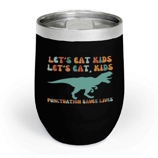 Let's Eat Kids Punctuation Saves Lives Chill Wine Tumblers