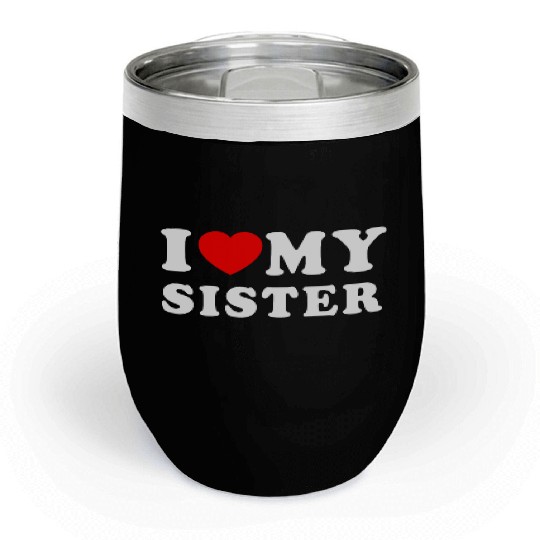 I LOVE MY SISTER Chill Wine Tumblers