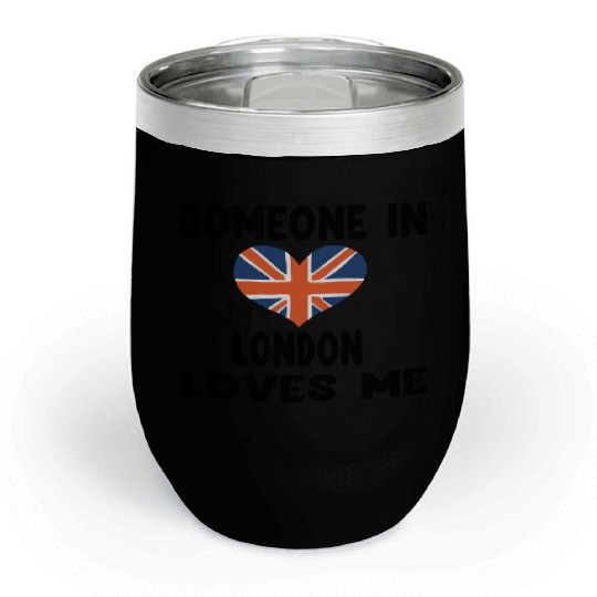 Funny quote, Someone In London Loves Me Chill Wine Tumblers