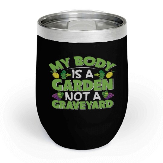 My Body Is A Garden, Not A Graveyard Chill Wine Tumblers