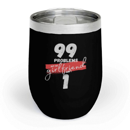 99 Problems But My Girlfriend Ain't One Chill Wine Tumblers