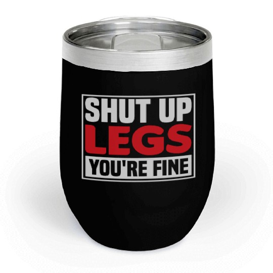 Shut Up Legs You're Fine Funny Leg Day For Gym Goe Chill Wine Tumblers