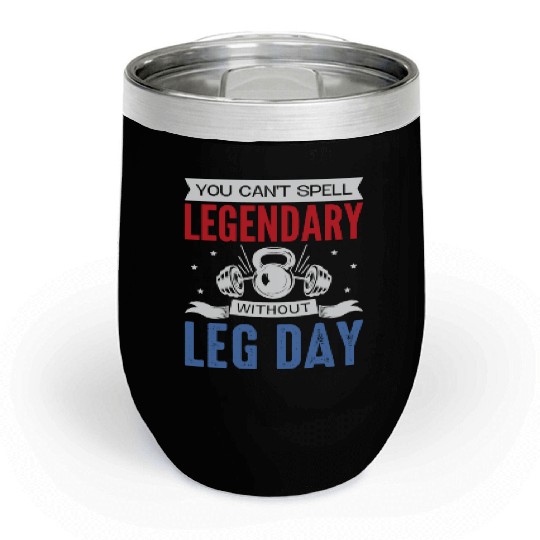 Can't Spell Legendary Without Leg Day For Body Bui Chill Wine Tumblers