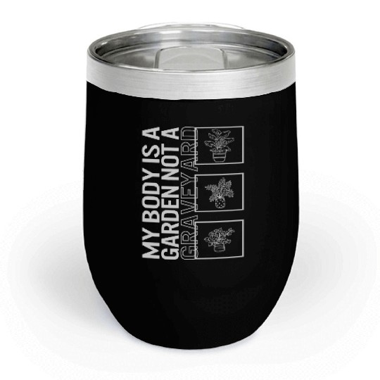 My Body Is A Garden Not A Graveyard, Garden Plant Chill Wine Tumblers