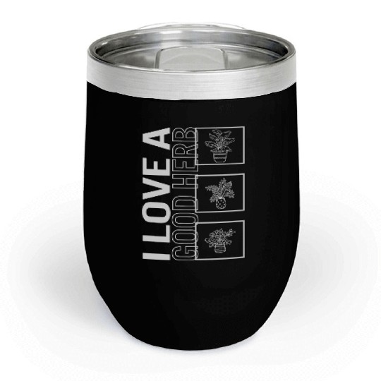 I Love A Good Herb, Garden Plant Gardening Lover Chill Wine Tumblers