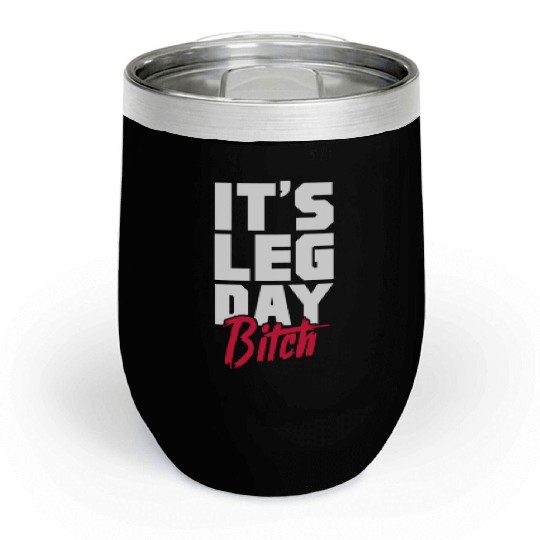 It's Leg Day Bitch, Bodybuilding Chill Wine Tumblers