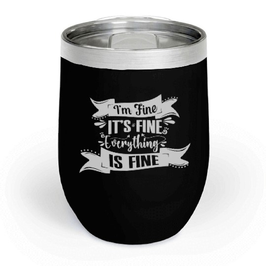 I'm Fine It's Fine Everything Is Fine | Fun Quote Chill Wine Tumblers
