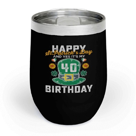 Happy St Patricks Day And Yes Its My 40th Birthday Chill Wine Tumblers