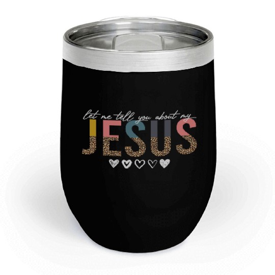 Let Me Tell You About My Jesus Christian Believer Chill Wine Tumblers